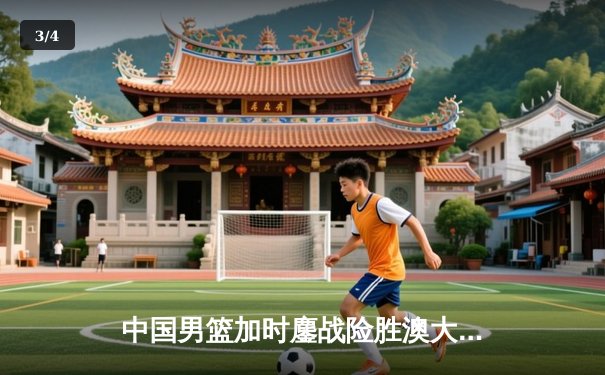 中国男篮加时鏖战险胜澳大利亚 周琦28分14篮板统治内线 - 3