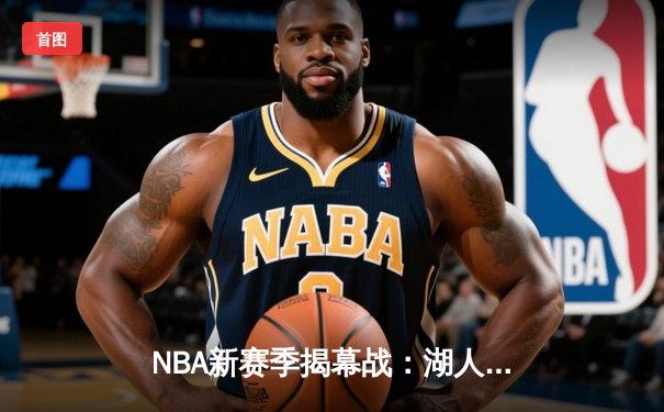 NBA新赛季揭幕战：湖人加时险胜勇士，詹姆斯39分力挽狂澜