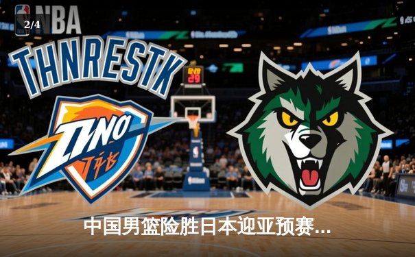 中国男篮险胜日本迎亚预赛开门红，胡金秋20+10统治内线 - 2