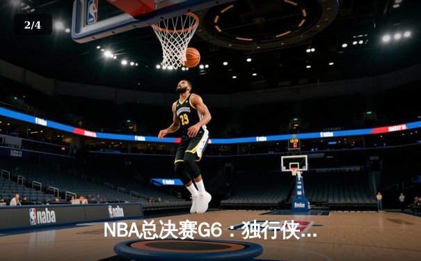 NBA总决赛G6：独行侠力挽狂澜，东契奇三双击退凯尔特人 - 2