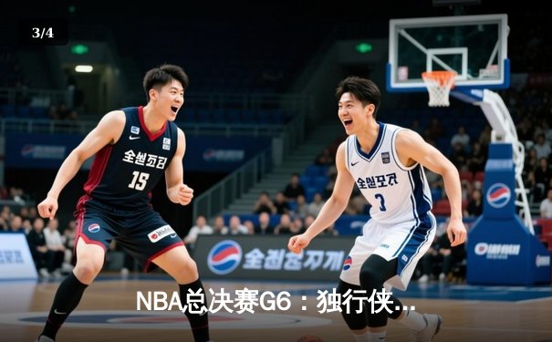 NBA总决赛G6：独行侠力挽狂澜，东契奇三双击退凯尔特人 - 3