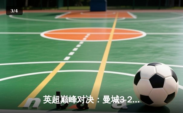 英超巅峰对决：曼城3-2逆转利物浦，哈兰德双响锁定争冠主动权 - 3