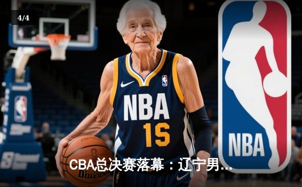 CBA总决赛落幕：辽宁男篮力克新疆，成功卫冕夺第三冠 - 4