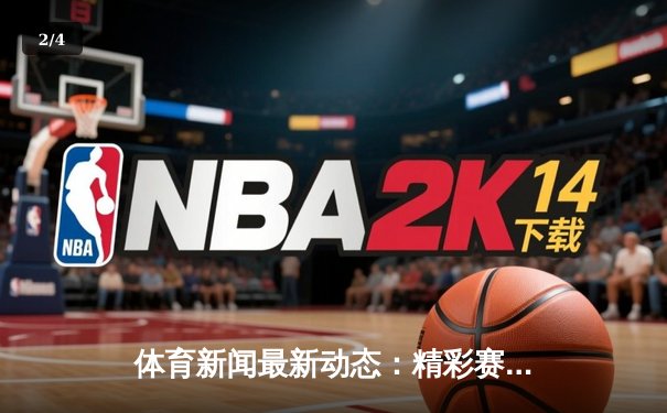 体育新闻最新动态：精彩赛事回顾 - 2